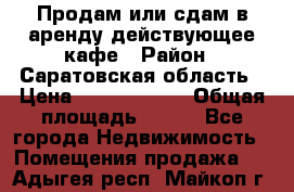 Продам или сдам в аренду действующее кафе › Район ­ Саратовская область › Цена ­ 14 500 000 › Общая площадь ­ 800 - Все города Недвижимость » Помещения продажа   . Адыгея респ.,Майкоп г.